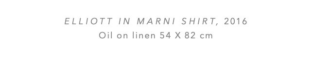  ELLIOTT IN MARNI SHIRT, 2016 Oil on linen 54 x 82 cm 
