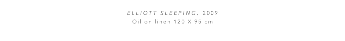  Elliott sleeping, 2009 Oil on linen 120 x 95 cm 